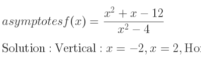 The asymptotes of f(x)=(x^2+x-12)/(x^2-4) is Vertical: x=-2,x=2,Horizontal: y=1